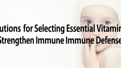 Solutions for Selecting Essential Vitamins to Strengthen Immune Defense
